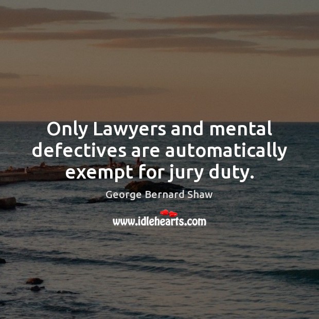 Only Lawyers and mental defectives are automatically exempt for jury duty. Image