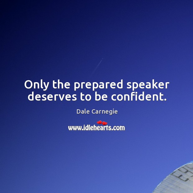 Only the prepared speaker deserves to be confident. Image