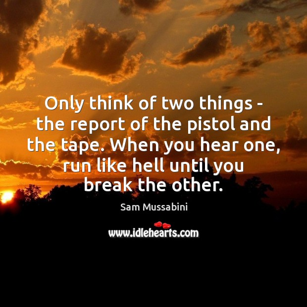 Only think of two things – the report of the pistol and Sam Mussabini Picture Quote