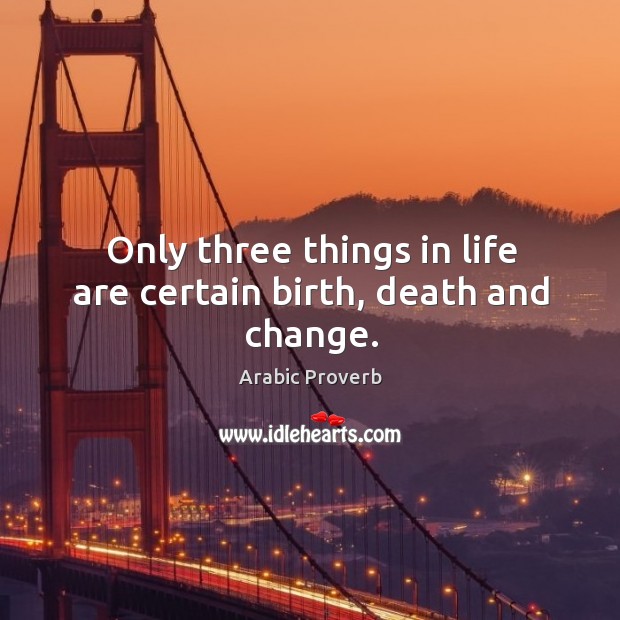 Only three things in life are certain birth, death and change. Image