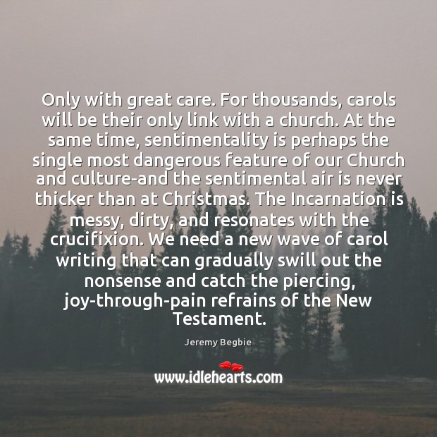 Only with great care. For thousands, carols will be their only link Christmas Quotes Image
