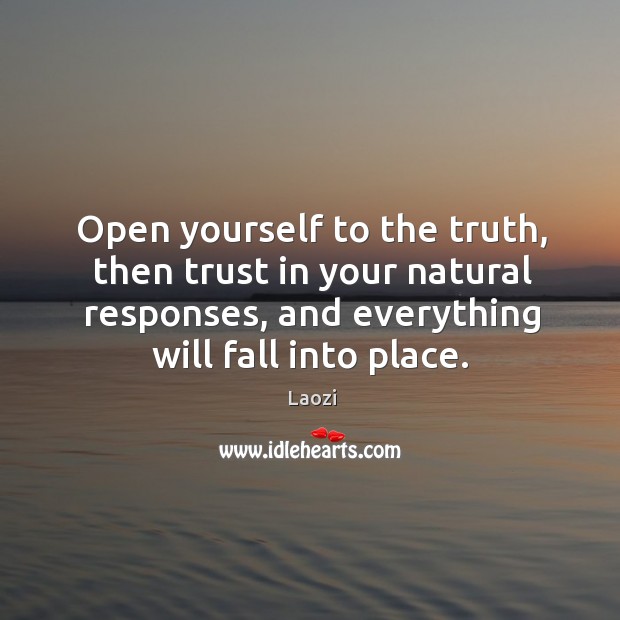 Open yourself to the truth, then trust in your natural responses, and Laozi Picture Quote