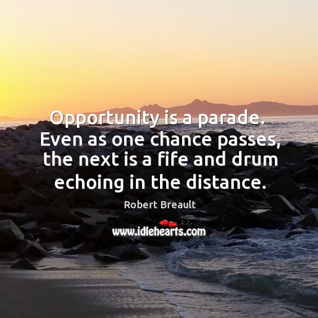 Opportunity is a parade.  Even as one chance passes, the next is Robert Breault Picture Quote