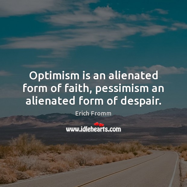 Optimism is an alienated form of faith, pessimism an alienated form of despair. Erich Fromm Picture Quote