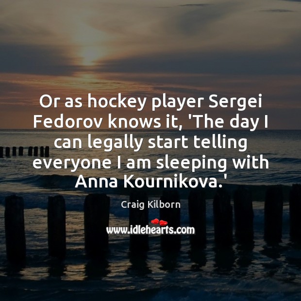 Or as hockey player Sergei Fedorov knows it, ‘The day I can Image