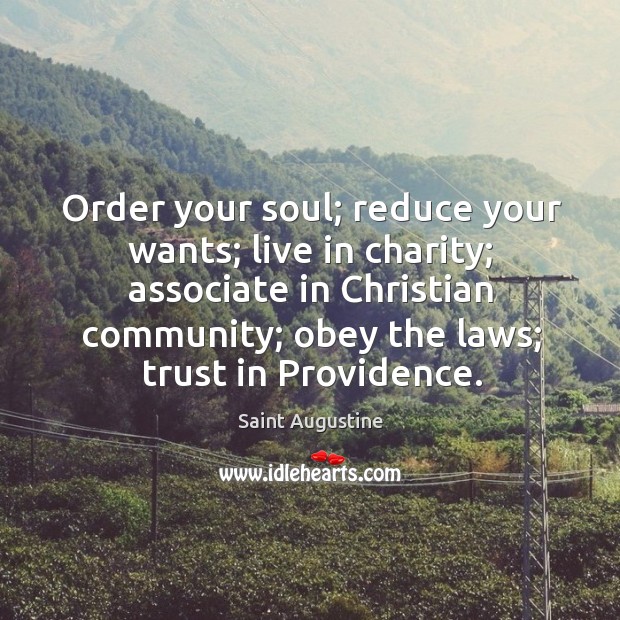 Order your soul; reduce your wants; live in charity; associate in christian community Image
