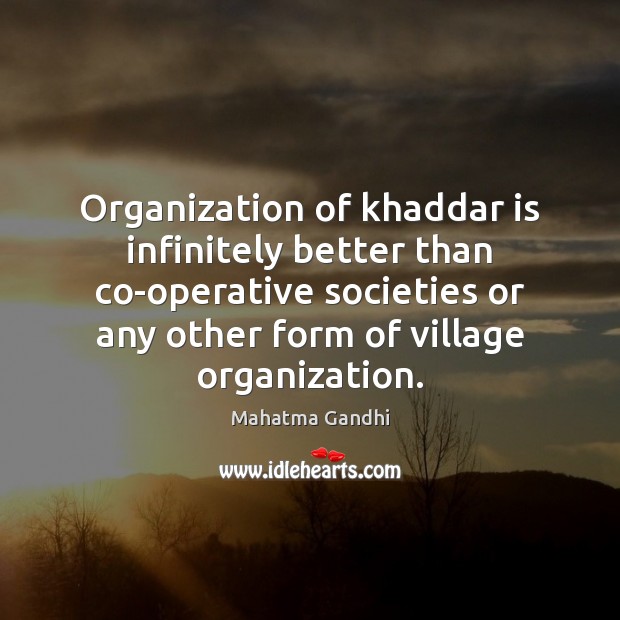 Organization of khaddar is infinitely better than co-operative societies or any other Picture Quotes Image