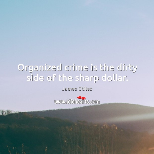 Organized crime is the dirty side of the sharp dollar. Crime Quotes Image