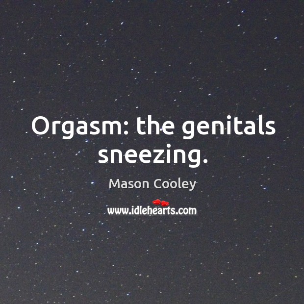 Orgasm: the genitals sneezing. Image