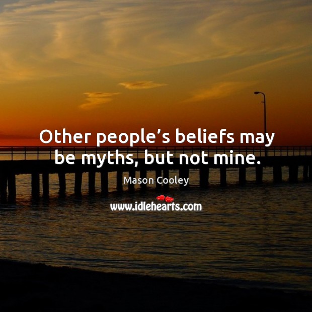 Other people’s beliefs may be myths, but not mine. Image