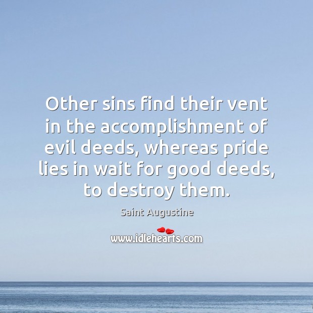 Other sins find their vent in the accomplishment of evil deeds, whereas Saint Augustine Picture Quote