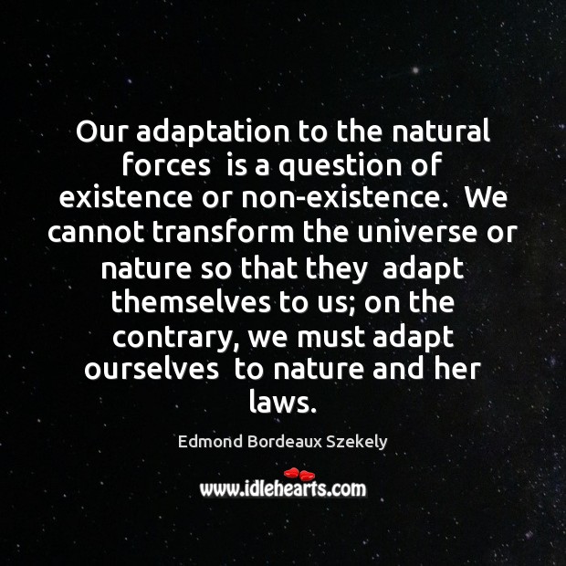 Our adaptation to the natural forces  is a question of existence or Nature Quotes Image