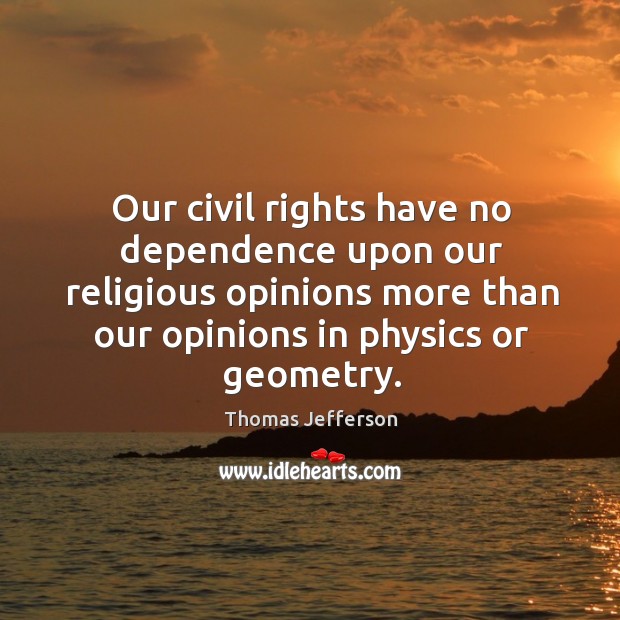 Our civil rights have no dependence upon our religious opinions more than Image