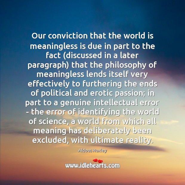 Our conviction that the world is meaningless is due in part to Passion Quotes Image