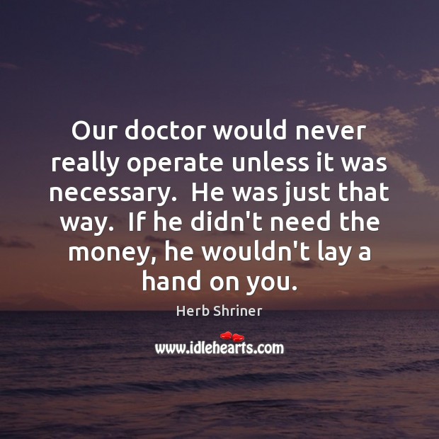 Our doctor would never really operate unless it was necessary.  He was Image