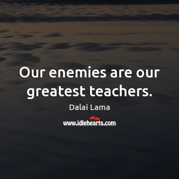 Our enemies are our greatest teachers. Image