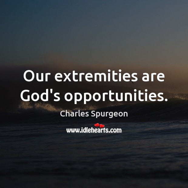 Our extremities are God’s opportunities. Picture Quotes Image