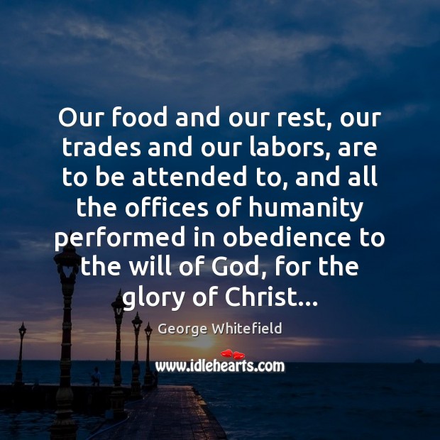 Our food and our rest, our trades and our labors, are to Humanity Quotes Image