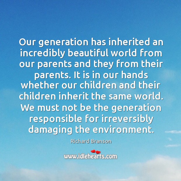 Our generation has inherited an incredibly beautiful world from our parents and Environment Quotes Image