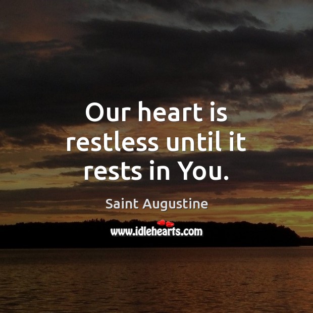 Our heart is restless until it rests in You. Saint Augustine Picture Quote