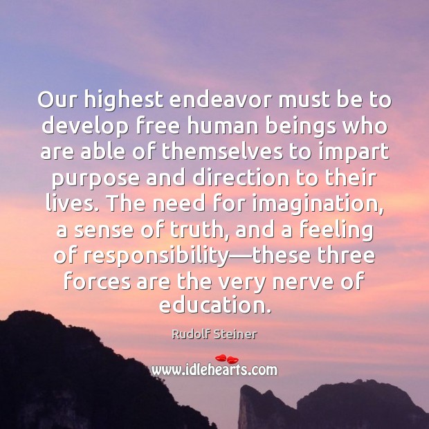 Our highest endeavor must be to develop free human beings who are Image