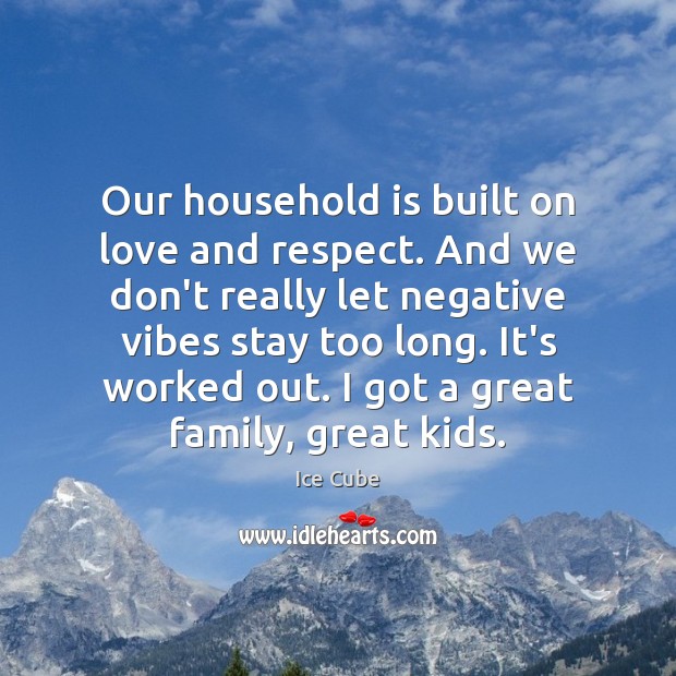 Our household is built on love and respect. And we don’t really Respect Quotes Image