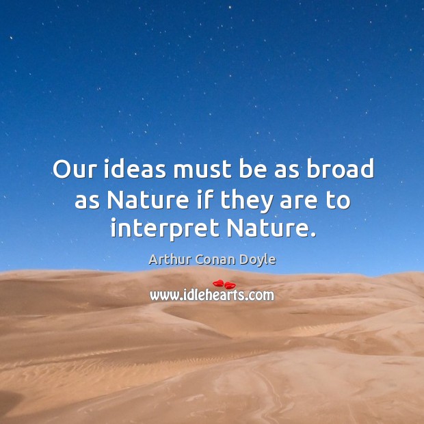 Our ideas must be as broad as nature if they are to interpret nature. Image