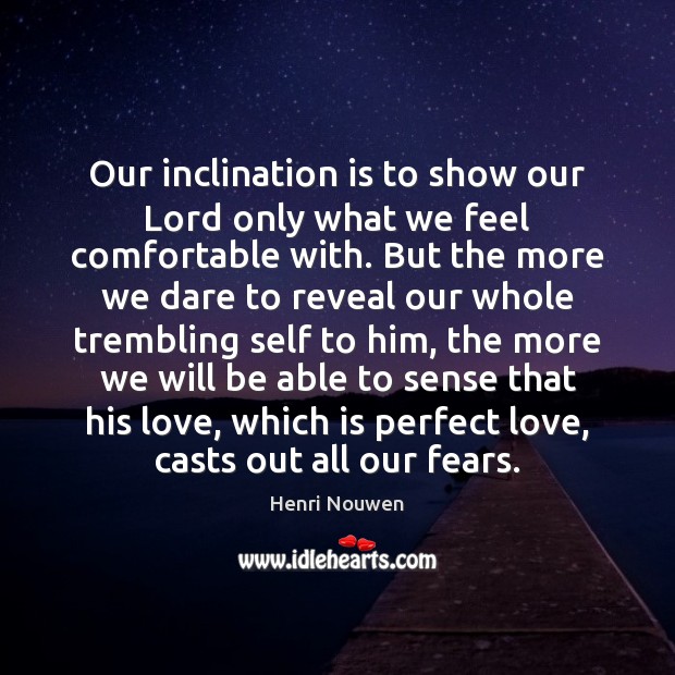 Our inclination is to show our Lord only what we feel comfortable Henri Nouwen Picture Quote