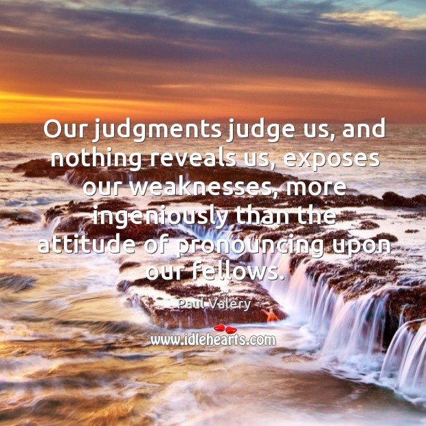 Our judgments judge us, and nothing reveals us, exposes our weaknesses Attitude Quotes Image