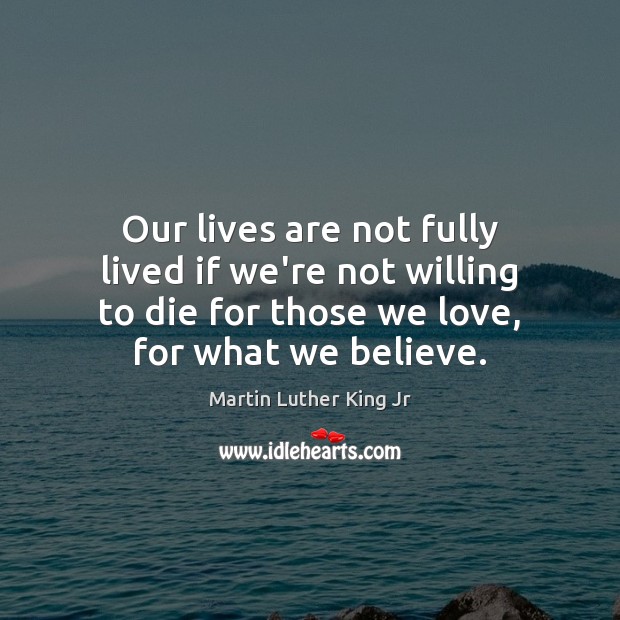 Our lives are not fully lived if we’re not willing to die Martin Luther King Jr Picture Quote