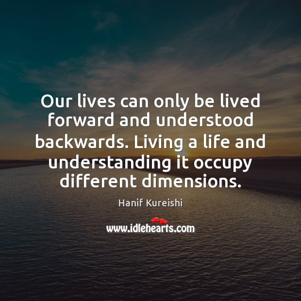 Our lives can only be lived forward and understood backwards. Living a Understanding Quotes Image