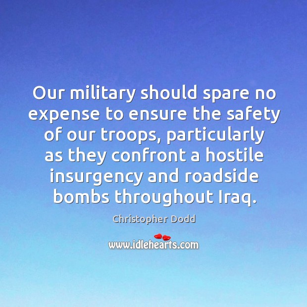 Our military should spare no expense to ensure the safety of our troops Image