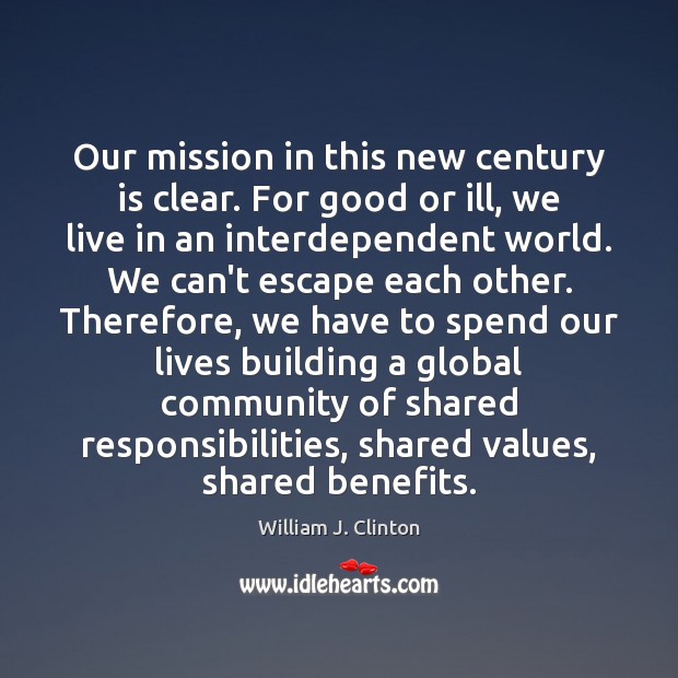 Our mission in this new century is clear. For good or ill, Picture Quotes Image