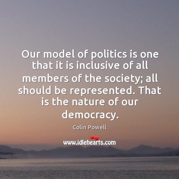 Our model of politics is one that it is inclusive of all Nature Quotes Image