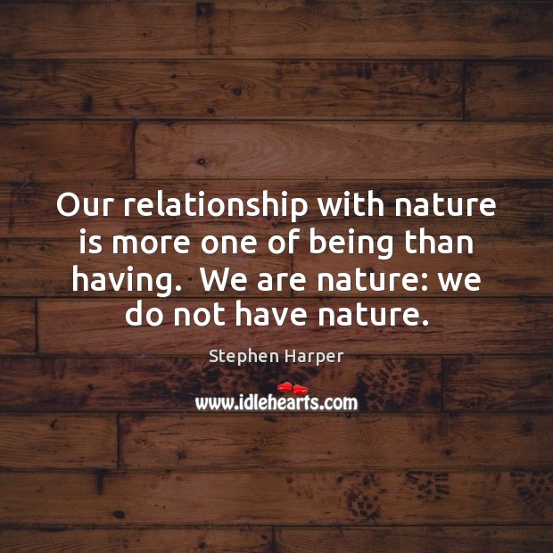 Our relationship with nature is more one of being than having.  We Nature Quotes Image