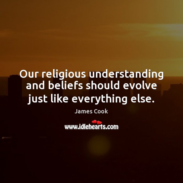 Our religious understanding and beliefs should evolve just like everything else. Understanding Quotes Image