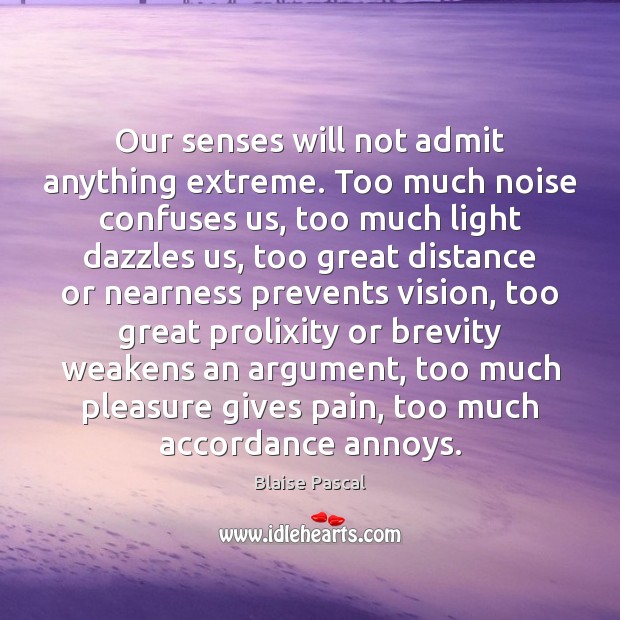 Our senses will not admit anything extreme. Too much noise confuses us, Image