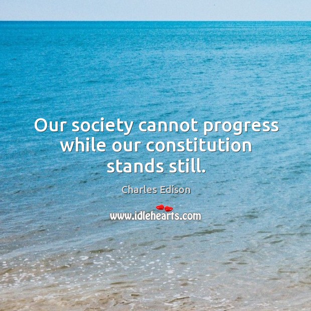 Our society cannot progress while our constitution stands still. Progress Quotes Image