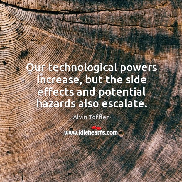 Our technological powers increase, but the side effects and potential hazards also escalate. Image