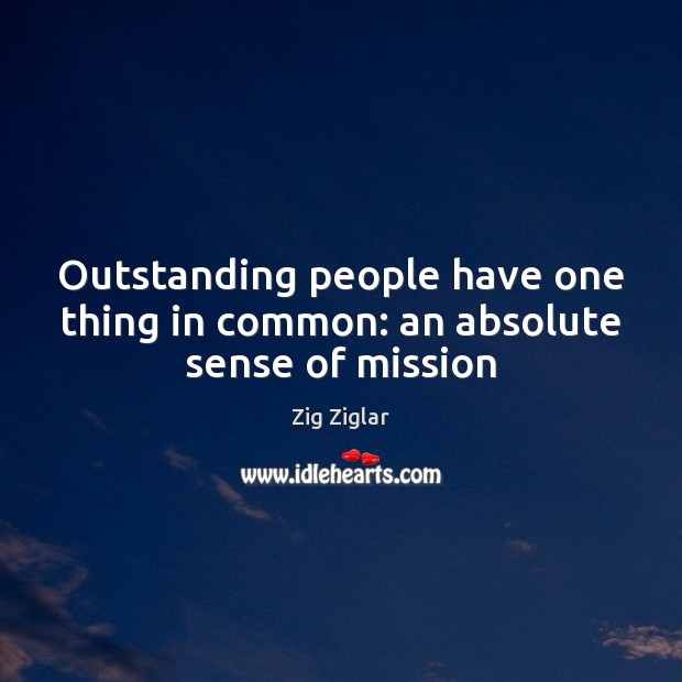 Outstanding people have one thing in common: an absolute sense of mission Image