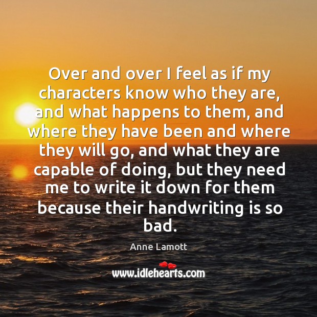 Over and over I feel as if my characters know who they Anne Lamott Picture Quote