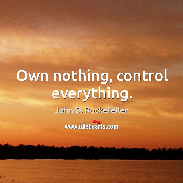 Own nothing, control everything. John D. Rockefeller Picture Quote