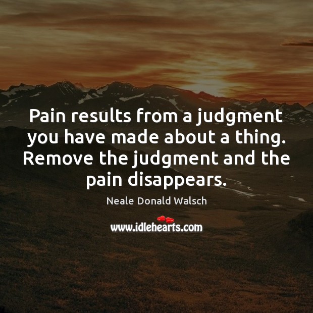 Pain results from a judgment you have made about a thing. Remove Image