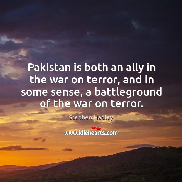 Pakistan is both an ally in the war on terror, and in some sense, a battleground of the war on terror. Image