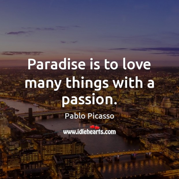 Paradise is to love many things with a passion. Passion Quotes Image