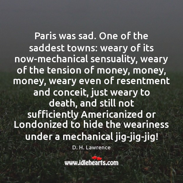 Paris was sad. One of the saddest towns: weary of its now-mechanical Picture Quotes Image