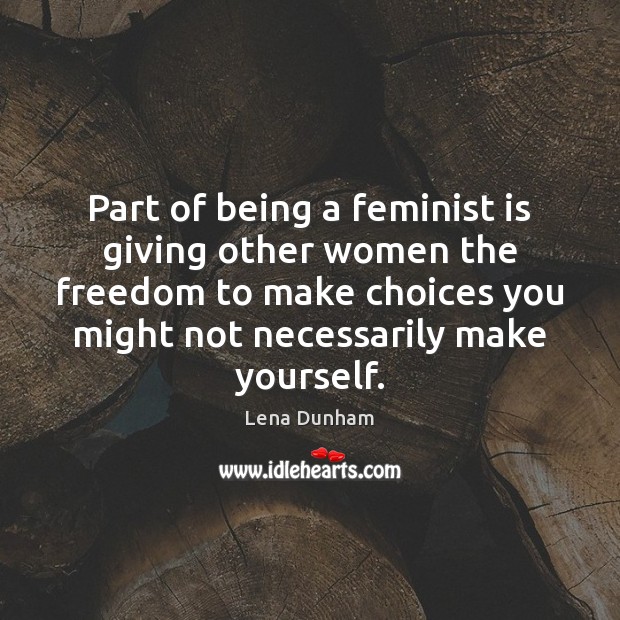 Part of being a feminist is giving other women the freedom to Image