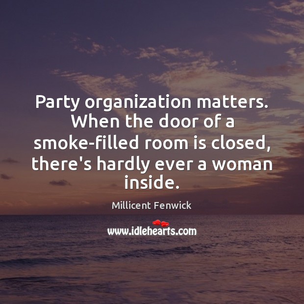 Party organization matters. When the door of a smoke-filled room is closed, Millicent Fenwick Picture Quote