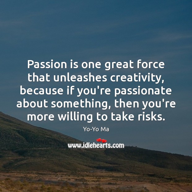 Passion is one great force that unleashes creativity, because if you’re passionate Passion Quotes Image