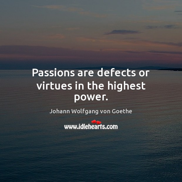 Passions are defects or virtues in the highest power. Image